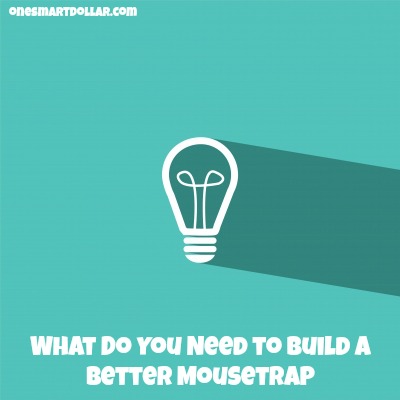 https://www.onesmartdollar.com/wp-content/uploads/2016/05/What-Do-You-Need-to-Build-a-Better-Mousetrap.jpg